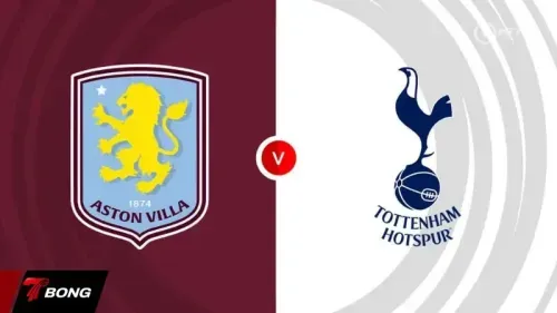 Aston Villa vs Tottenham Hotspur: "The Lions" quyết tâm giành vé Champions League